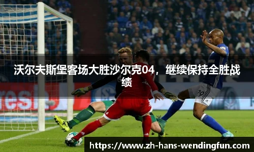 沃尔夫斯堡客场大胜沙尔克04，继续保持全胜战绩