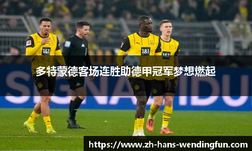 多特蒙德客场连胜助德甲冠军梦想燃起