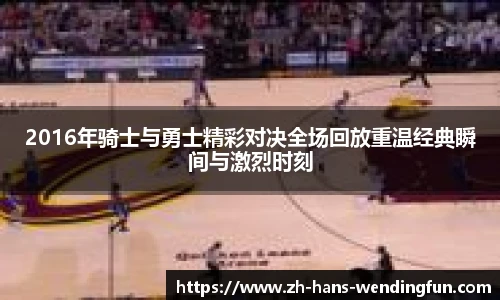 2016年骑士与勇士精彩对决全场回放重温经典瞬间与激烈时刻