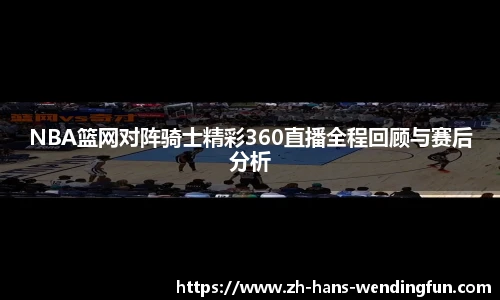 NBA篮网对阵骑士精彩360直播全程回顾与赛后分析